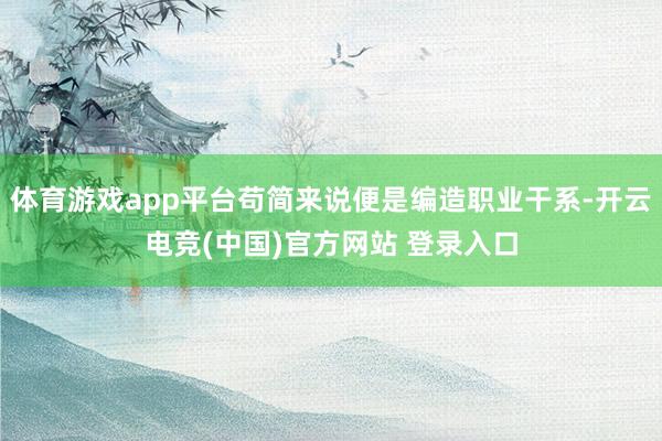 体育游戏app平台苟简来说便是编造职业干系-开云电竞(中国)官方网站 登录入口