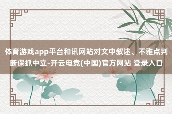 体育游戏app平台和讯网站对文中叙述、不雅点判断保抓中立-开云电竞(中国)官方网站 登录入口