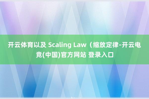 开云体育以及 Scaling Law(缩放定律-开云电竞(中国)官方网站 登录入口
